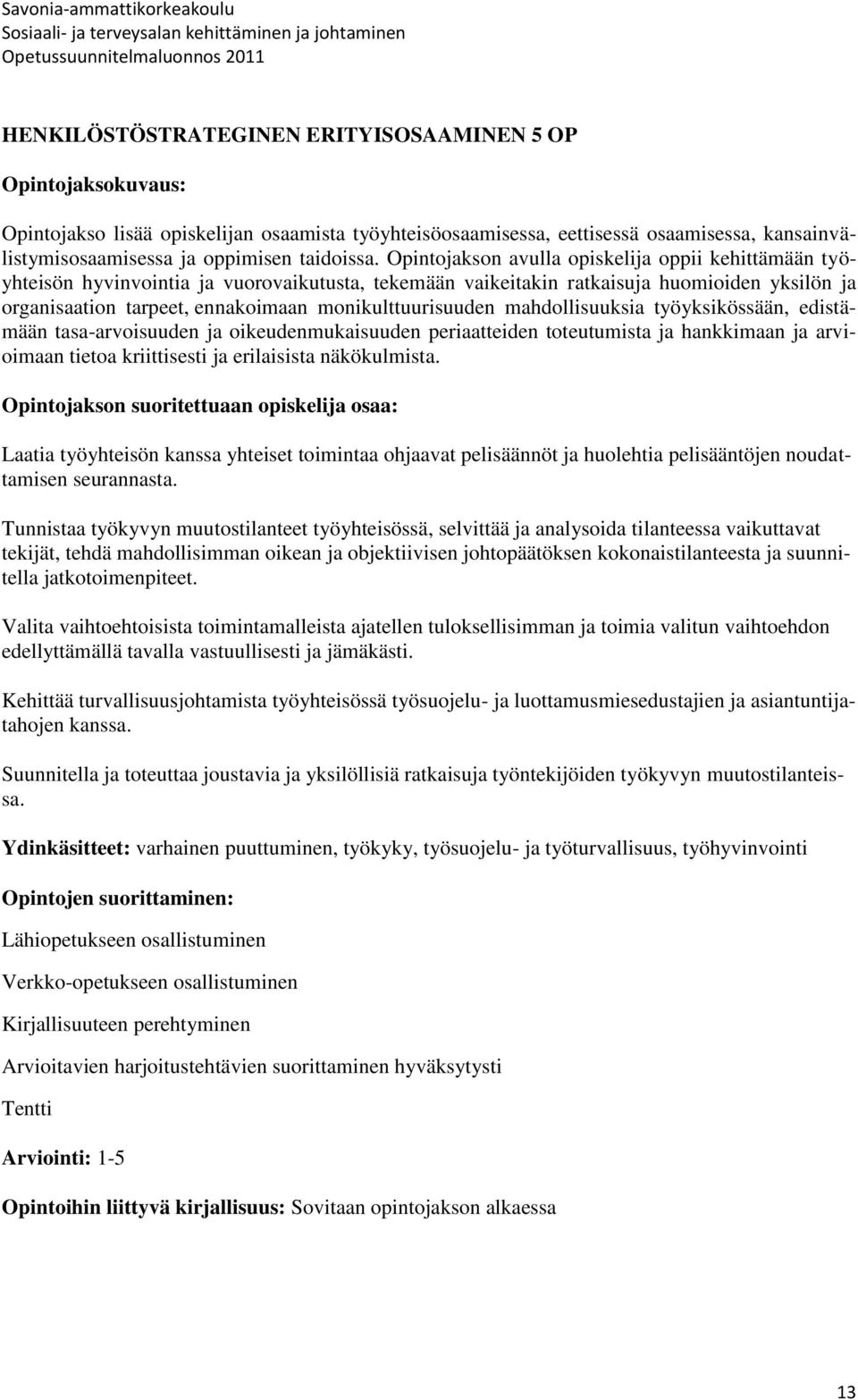 Opintojakson avulla opiskelija oppii kehittämään työyhteisön hyvinvointia ja vuorovaikutusta, tekemään vaikeitakin ratkaisuja huomioiden yksilön ja organisaation tarpeet, ennakoimaan