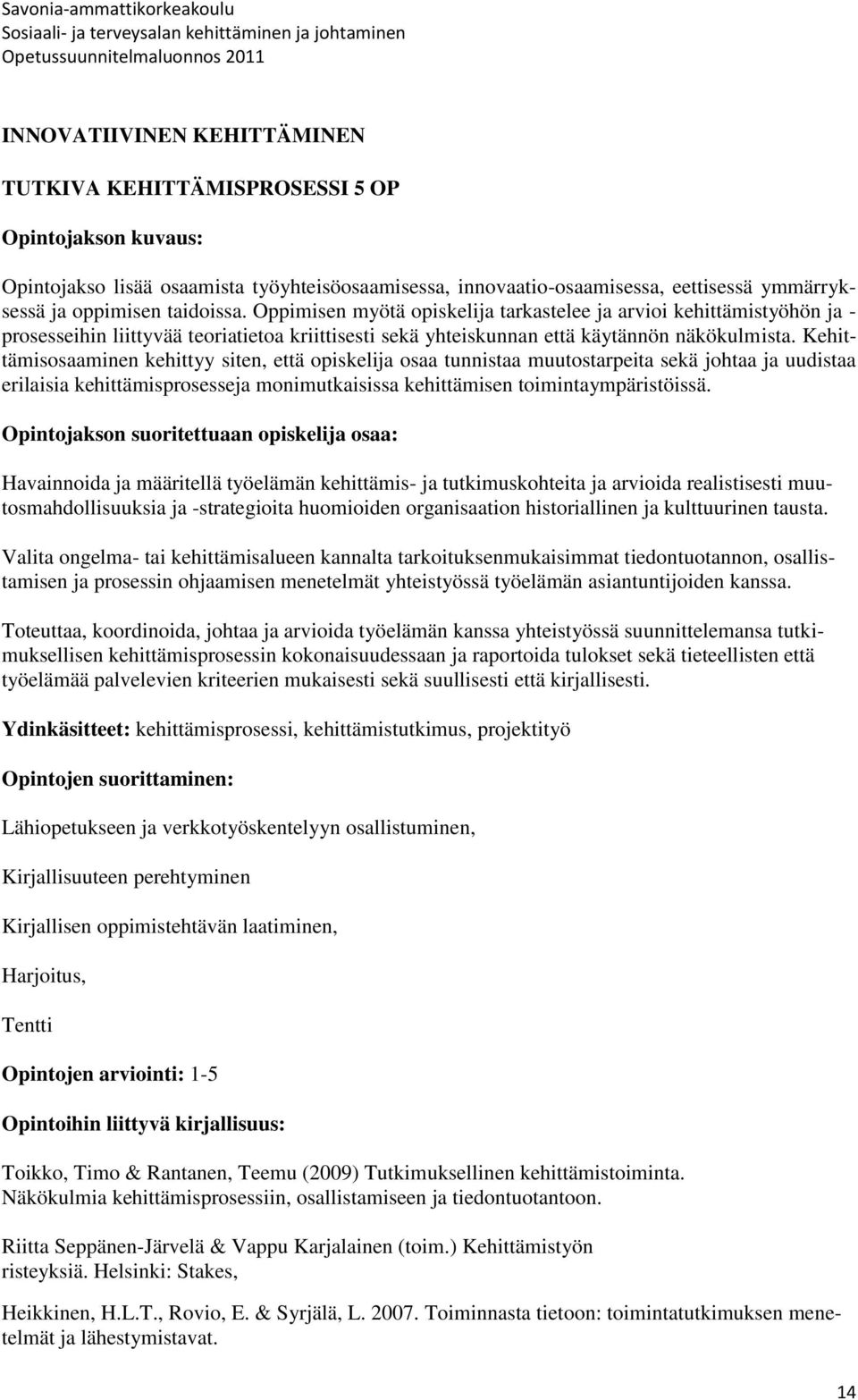 Kehittämisosaaminen kehittyy siten, että opiskelija osaa tunnistaa muutostarpeita sekä johtaa ja uudistaa erilaisia kehittämisprosesseja monimutkaisissa kehittämisen toimintaympäristöissä.