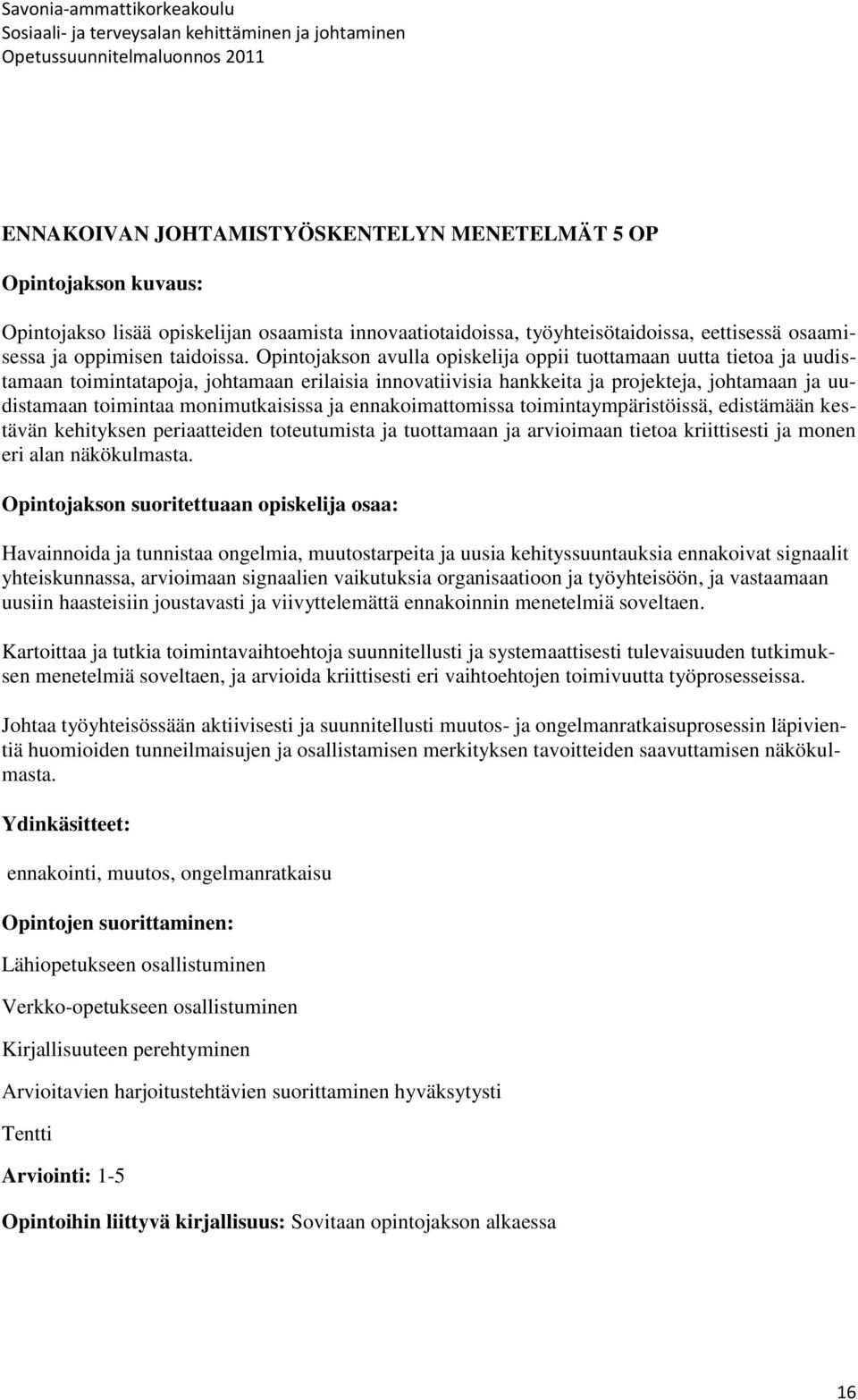 monimutkaisissa ja ennakoimattomissa toimintaympäristöissä, edistämään kestävän kehityksen periaatteiden toteutumista ja tuottamaan ja arvioimaan tietoa kriittisesti ja monen eri alan näkökulmasta.