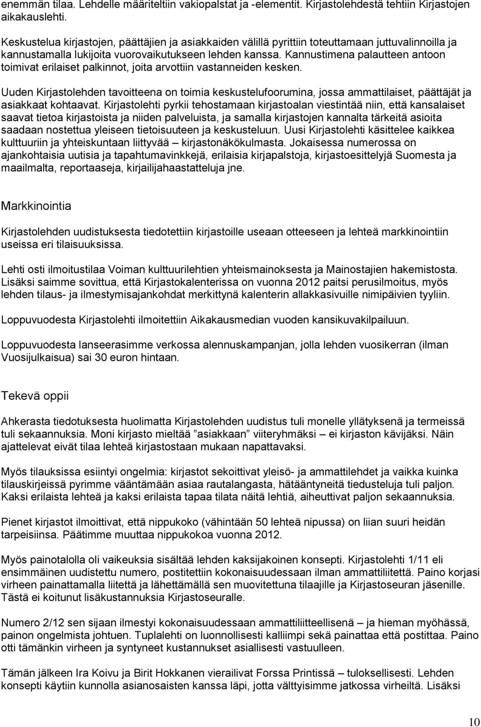 Kannustimena palautteen antoon toimivat erilaiset palkinnot, joita arvottiin vastanneiden kesken.