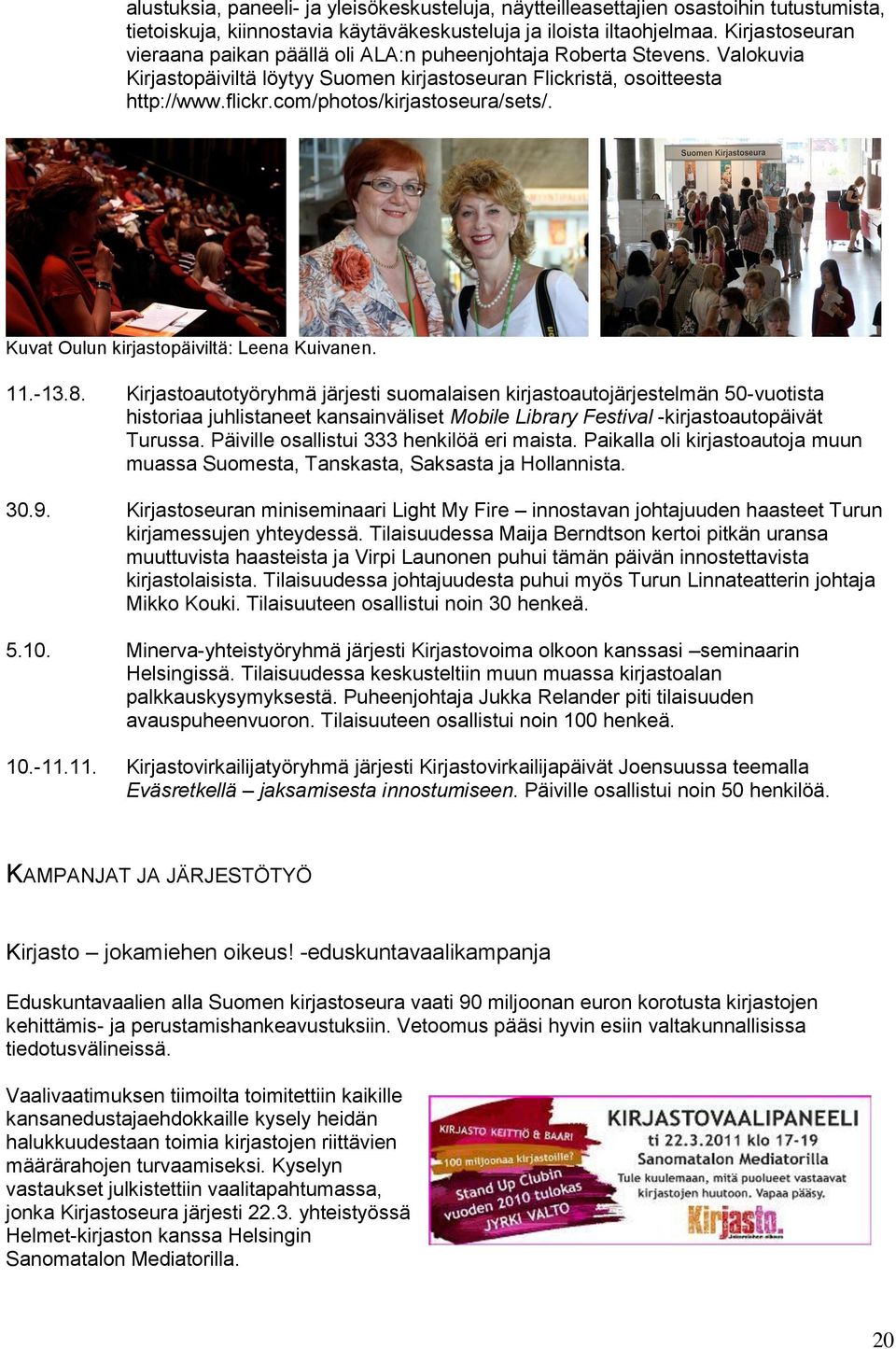 com/photos/kirjastoseura/sets/. Kuvat Oulun kirjastopäiviltä: Leena Kuivanen. 11.-13.8.