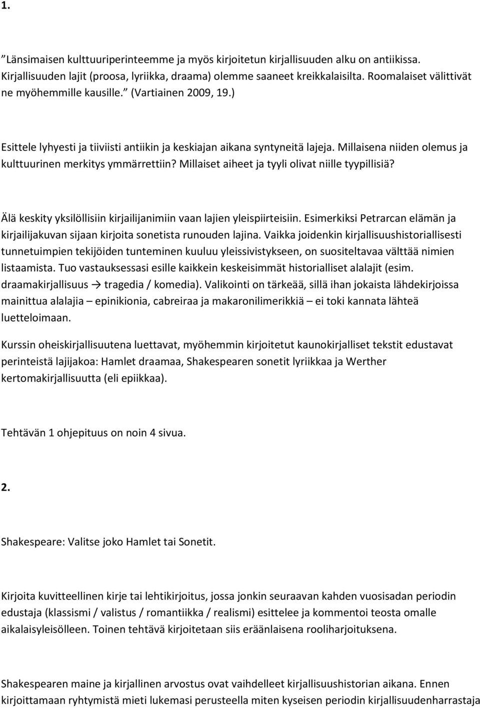 Millaisena niiden olemus ja kulttuurinen merkitys ymmärrettiin? Millaiset aiheet ja tyyli olivat niille tyypillisiä? Älä keskity yksilöllisiin kirjailijanimiin vaan lajien yleispiirteisiin.