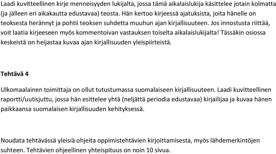 Jos innostusta riittää, voit laatia kirjeeseen myös kommentoivan vastauksen toiselta aikalaislukijalta! Tässäkin osiossa keskeistä on heijastaa kuvaa ajan kirjallisuuden yleispiirteistä.