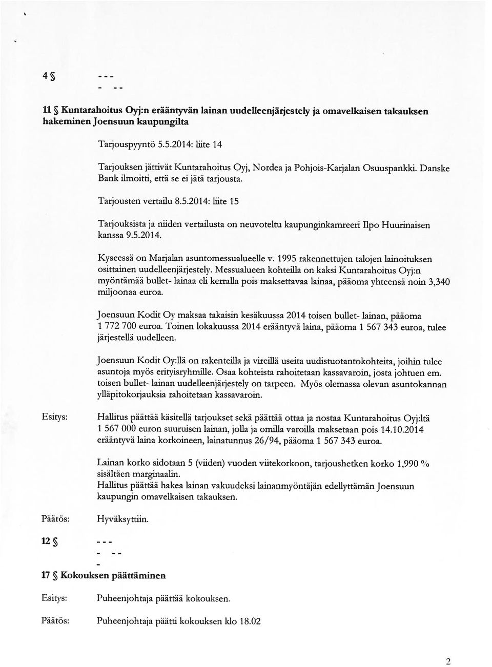 Toinen lokakuussa 2014 erääntyvä laina, pääoma 1 567 343 euroa, tulee järjestellhi uudelleen. 1 567 000 euron suuruisen lainan, jolla ja omilla varoilla maksetaan pois 14.10.