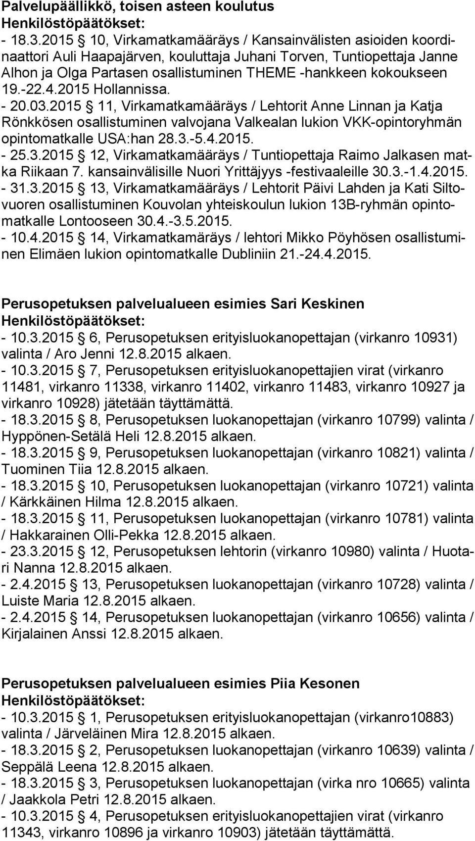 seen 19.-22.4.2015 Hollannissa. - 20.03.2015 11, Virkamatkamääräys / Lehtorit Anne Linnan ja Katja Rönk kö sen osallistuminen valvojana Valkealan lukion VKK-opin to ryh män opintomatkalle USA:han 28.