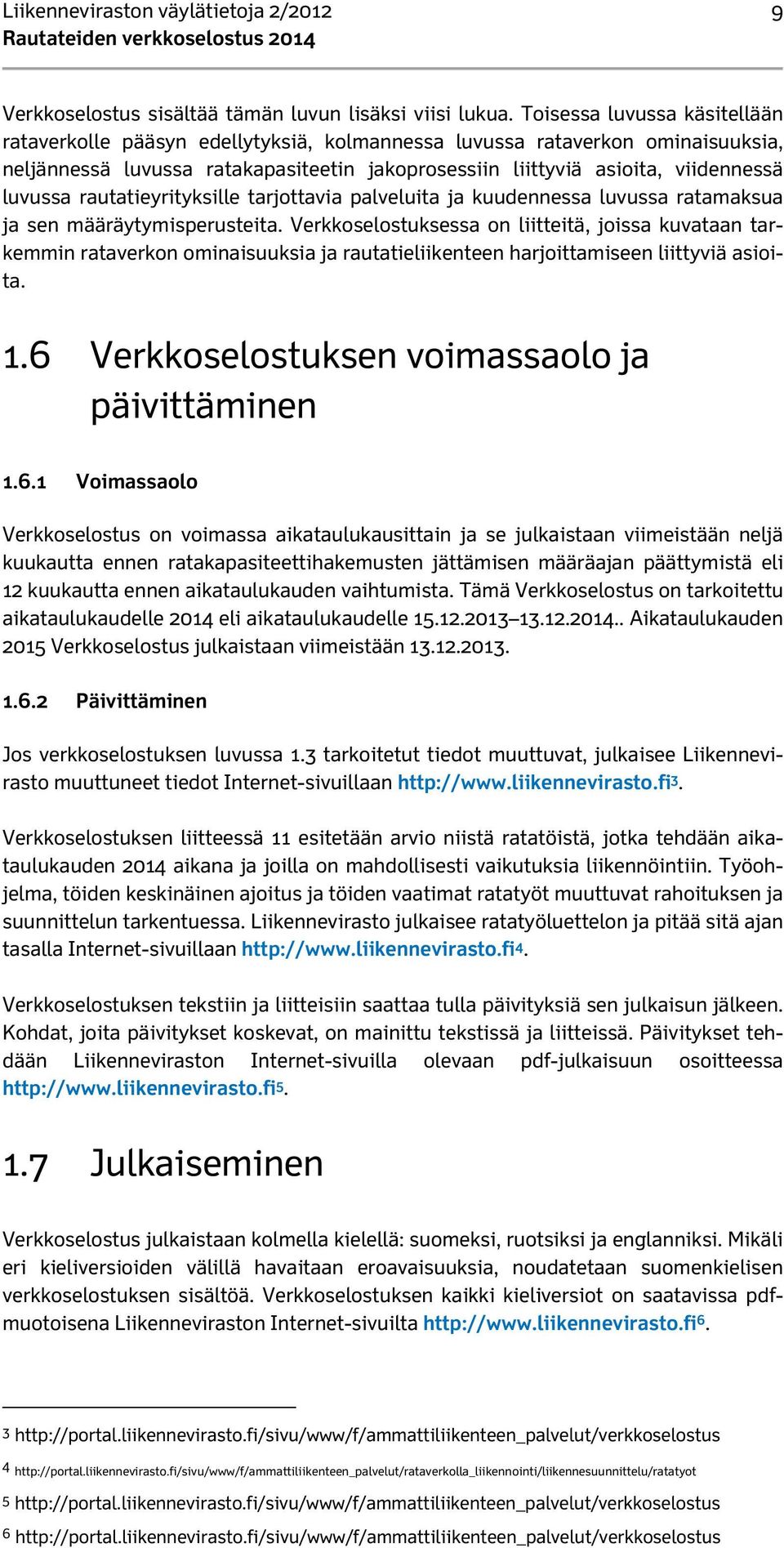 rautatieyrityksille tarjottavia palveluita ja kuudennessa luvussa ratamaksua ja sen määräytymisperusteita.