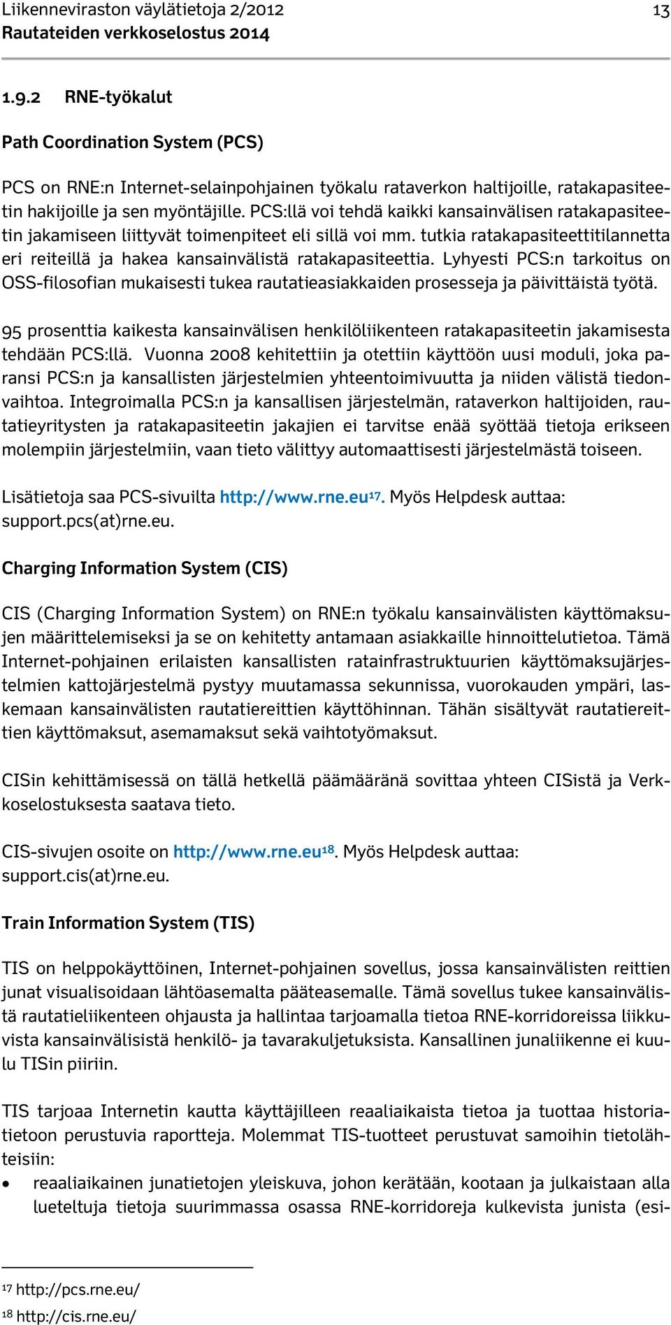 PCS:llä voi tehdä kaikki kansainvälisen ratakapasiteetin jakamiseen liittyvät toimenpiteet eli sillä voi mm. tutkia ratakapasiteettitilannetta eri reiteillä ja hakea kansainvälistä ratakapasiteettia.