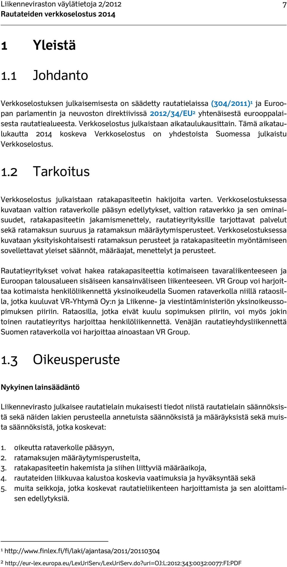 Verkkoselostus julkaistaan aikataulukausittain. Tämä aikataulukautta 2014 koskeva Verkkoselostus on yhdestoista Suomessa julkaistu Verkkoselostus. 1.