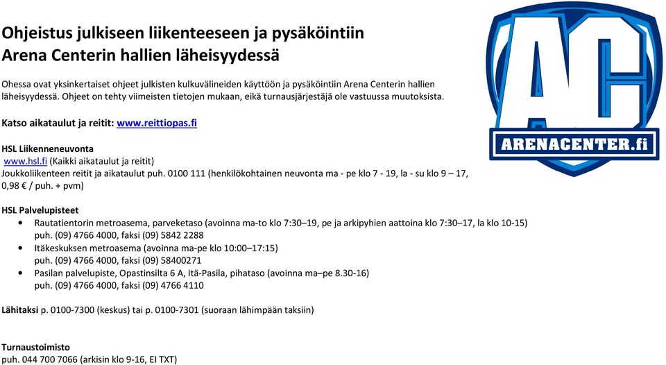 fi (Kaikki aikataulut ja reitit) Joukkoliikenteen reitit ja aikataulut puh. 0100 111 (henkilökohtainen neuvonta ma - pe klo 7-19, la - su klo 9 17, 0,98 / puh.