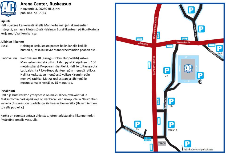 Bussi: Helsingin keskustasta pääset hallin lähelle kaikilla busseilla, jotka kulkevat Mannerheimintien päähän asti.