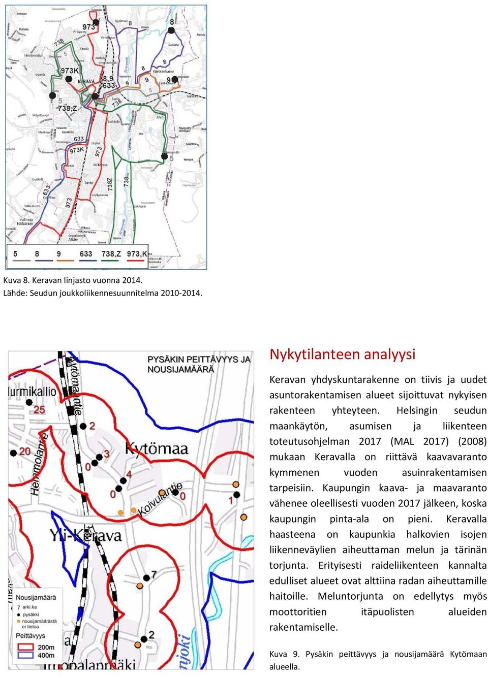 Helsingin seudun maankäytön, asumisen ja liikenteen toteutusohjelman 2017 (MAL 2017) (2008) mukaan Keravalla on riittävä kaavavaranto kymmenen vuoden asuinrakentamisen tarpeisiin.