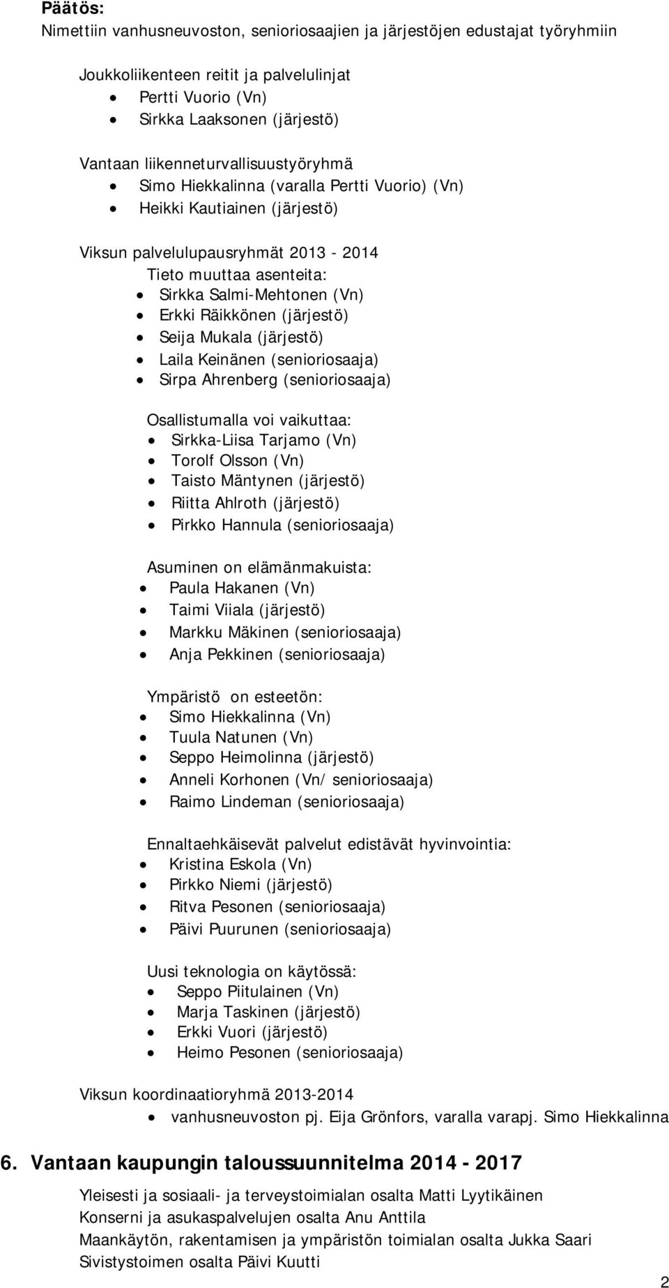 Räikkönen (järjestö) Seija Mukala (järjestö) Laila Keinänen (senioriosaaja) Sirpa Ahrenberg (senioriosaaja) Osallistumalla voi vaikuttaa: Sirkka-Liisa Tarjamo (Vn) Torolf Olsson (Vn) Taisto Mäntynen