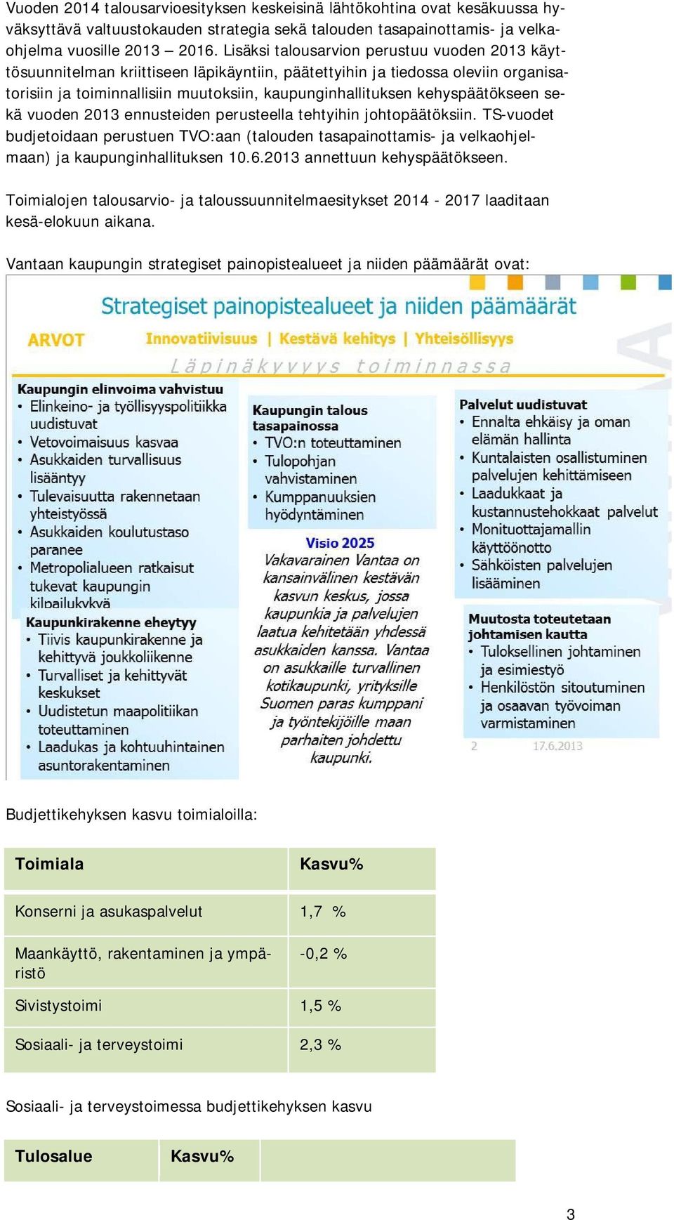 kehyspäätökseen sekä vuoden 2013 ennusteiden perusteella tehtyihin johtopäätöksiin. TS-vuodet budjetoidaan perustuen TVO:aan (talouden tasapainottamis- ja velkaohjelmaan) ja kaupunginhallituksen 10.6.