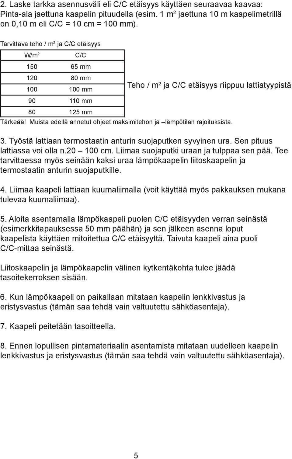 Työstä lattiaan termostaatin anturin suojaputken syvyinen ura. Sen pituus lattiassa voi olla n.20 100 cm. Liimaa suojaputki uraan ja tulppaa sen pää.