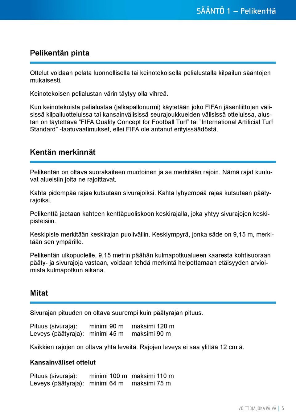 Quality Concept for Football Turf tai International Artificial Turf Standard -laatuvaatimukset, ellei FIFA ole antanut erityissäädöstä.