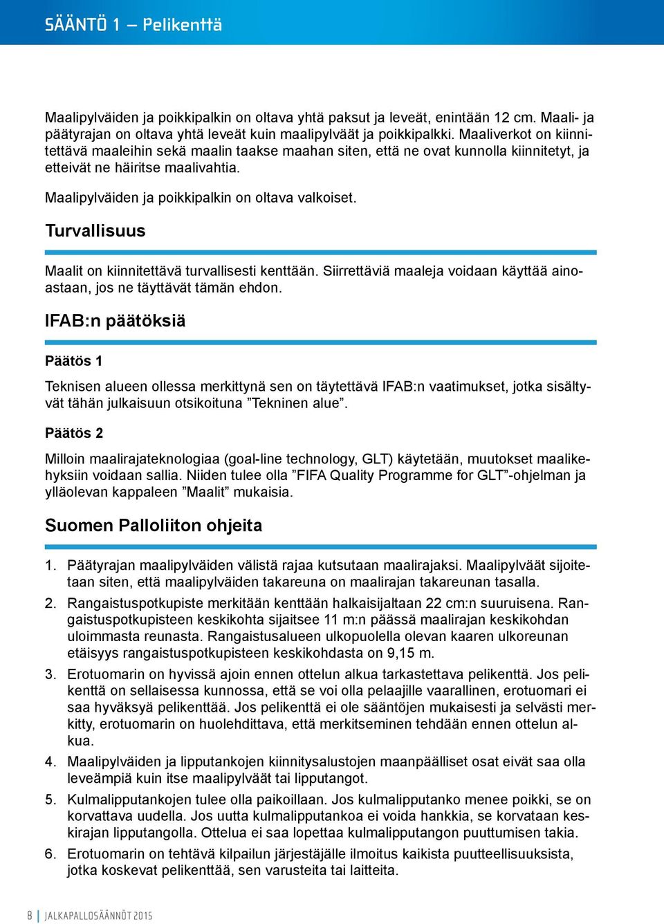 Turvallisuus Maalit on kiinnitettävä turvallisesti kenttään. Siirrettäviä maaleja voidaan käyttää ainoastaan, jos ne täyttävät tämän ehdon.