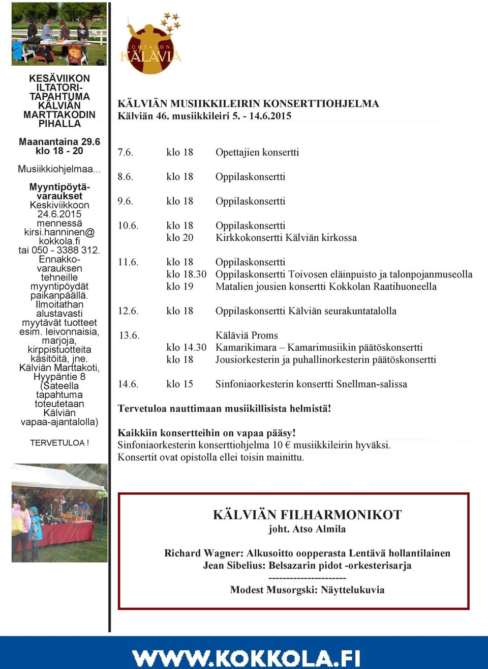 Kälviän Marttakoti, Hyypäntie 8 (Sateella tapahtuma toteutetaan Kälviän vapaa-ajantalolla) TERVETULOA! KÄLVIÄN MUSIIKKILEIRIN KONSERTTIOHJELMA Kälviän 46. musiikkileiri 5. - 14.6.2015 7.6. klo 18 Opettajien konsertti 8.