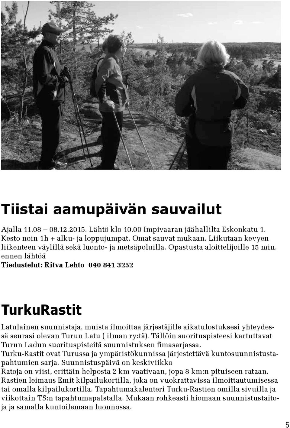 ennen lähtöä Tiedustelut: Ritva Lehto 040 841 3252 TurkuRastit Latulainen suunnistaja, muista ilmoittaa järjestäjille aikatulostuksesi yhteydessä seurasi olevan Turun Latu ( ilman ry:tä).