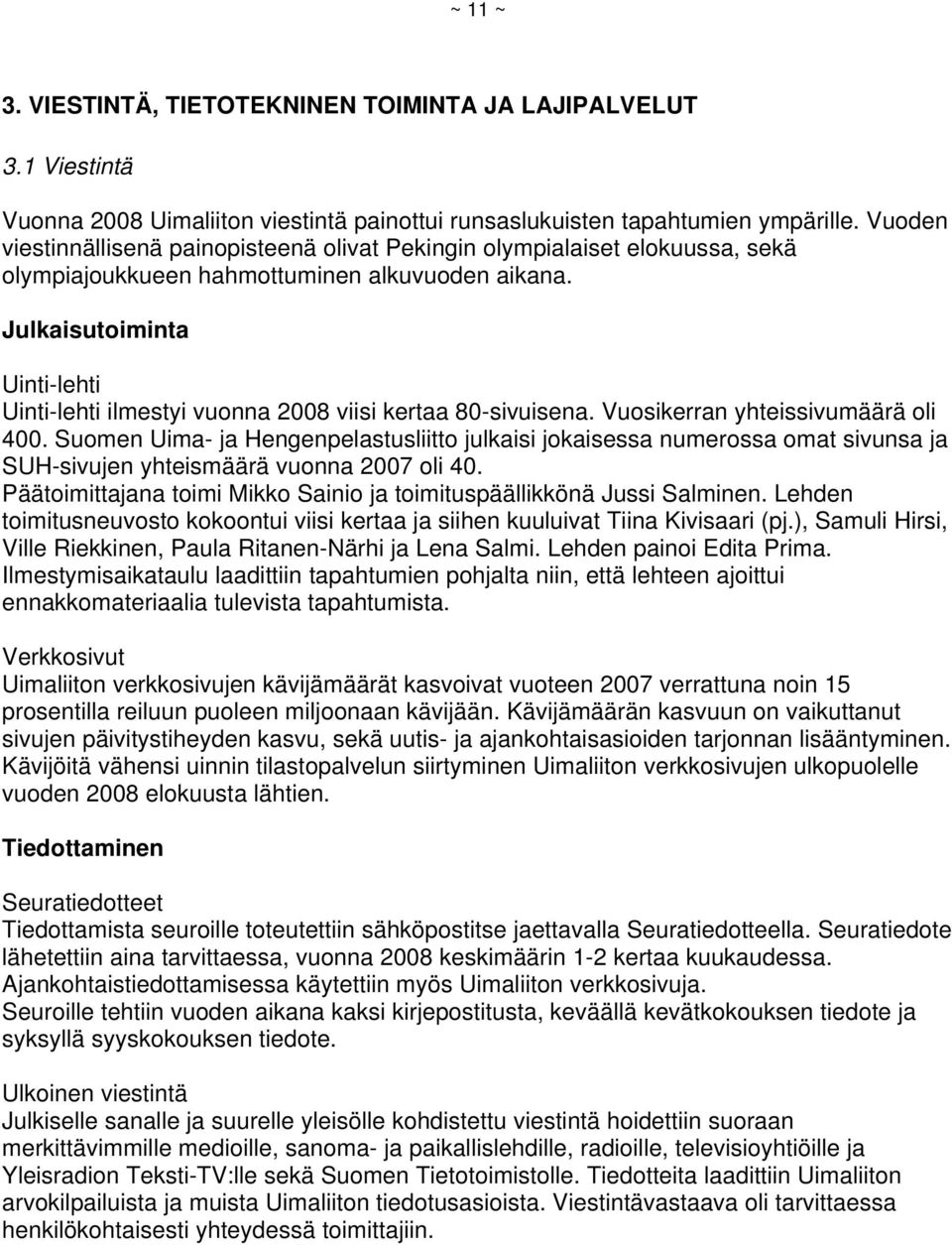 Julkaisutoiminta Uinti-lehti Uinti-lehti ilmestyi vuonna 2008 viisi kertaa 80-sivuisena. Vuosikerran yhteissivumäärä oli 400.
