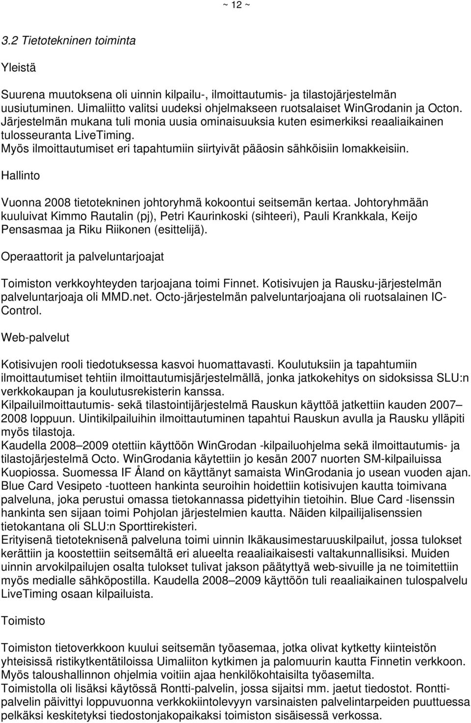 Myös ilmoittautumiset eri tapahtumiin siirtyivät pääosin sähköisiin lomakkeisiin. Hallinto Vuonna 2008 tietotekninen johtoryhmä kokoontui seitsemän kertaa.