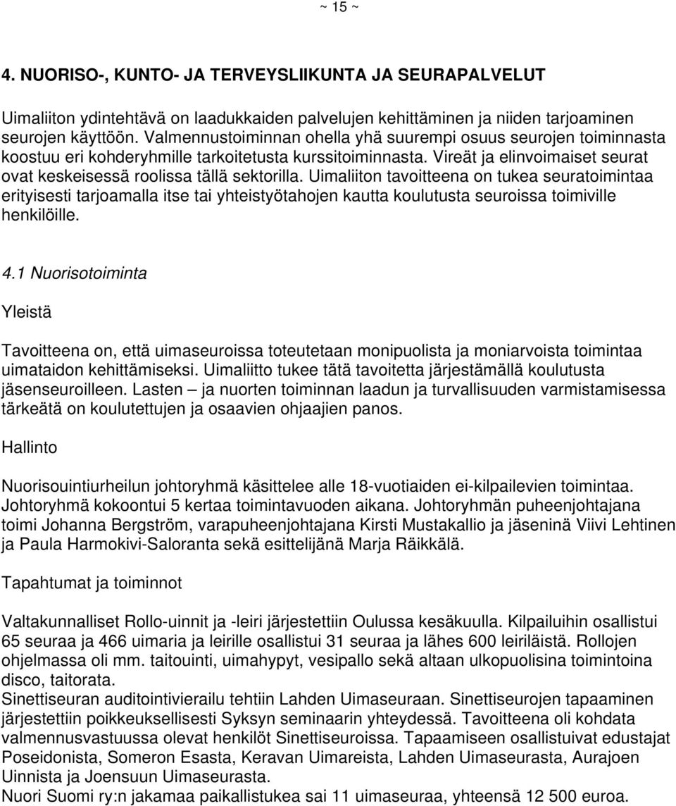 Uimaliiton tavoitteena on tukea seuratoimintaa erityisesti tarjoamalla itse tai yhteistyötahojen kautta koulutusta seuroissa toimiville henkilöille. 4.