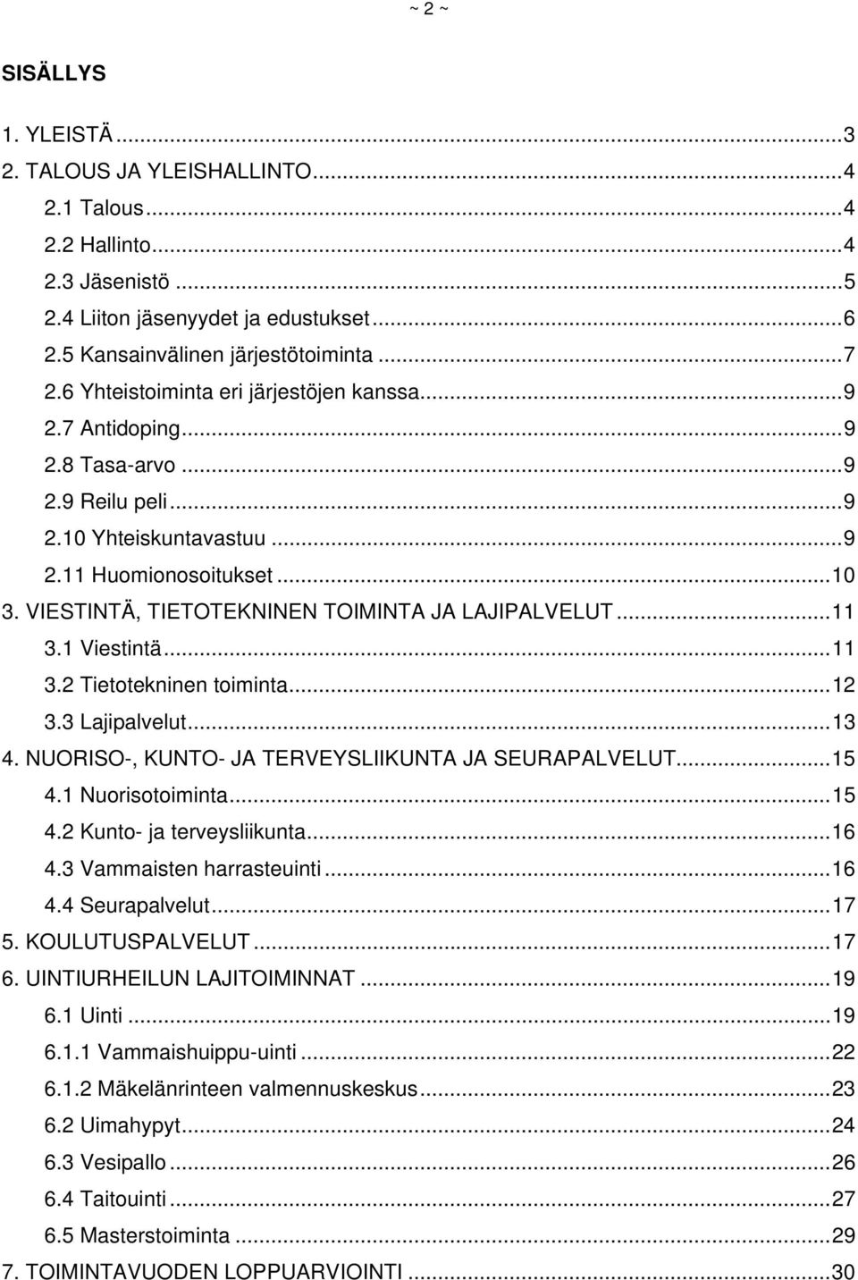 VIESTINTÄ, TIETOTEKNINEN TOIMINTA JA LAJIPALVELUT...11 3.1 Viestintä...11 3.2 Tietotekninen toiminta...12 3.3 Lajipalvelut...13 4. NUORISO-, KUNTO- JA TERVEYSLIIKUNTA JA SEURAPALVELUT...15 4.