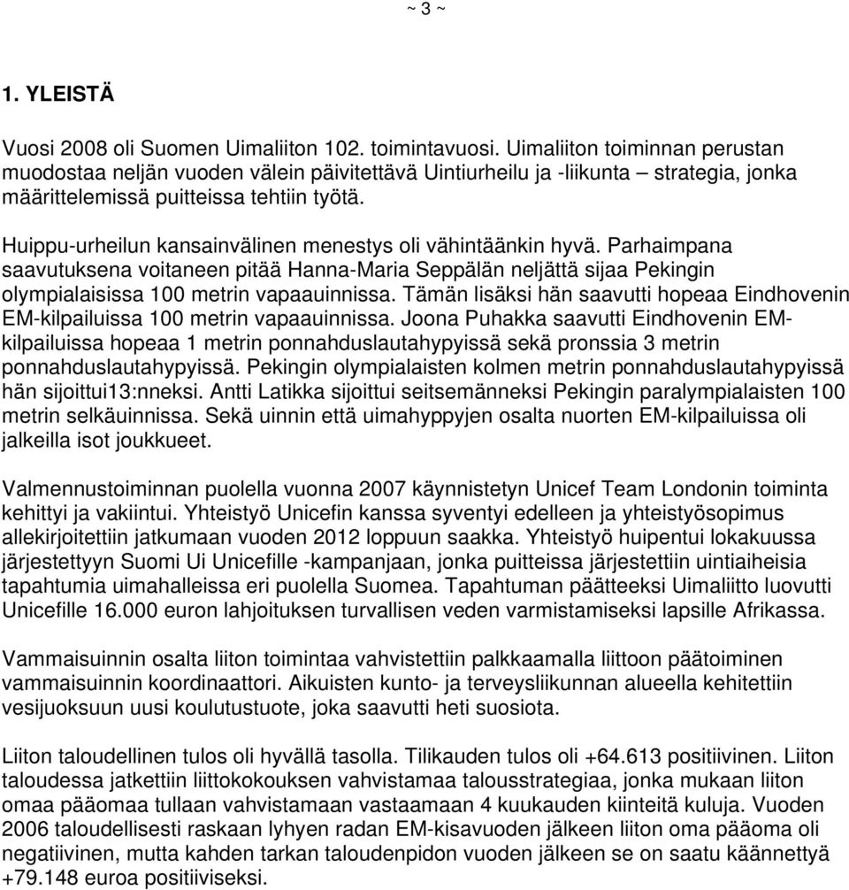 Huippu-urheilun kansainvälinen menestys oli vähintäänkin hyvä. Parhaimpana saavutuksena voitaneen pitää Hanna-Maria Seppälän neljättä sijaa Pekingin olympialaisissa 100 metrin vapaauinnissa.