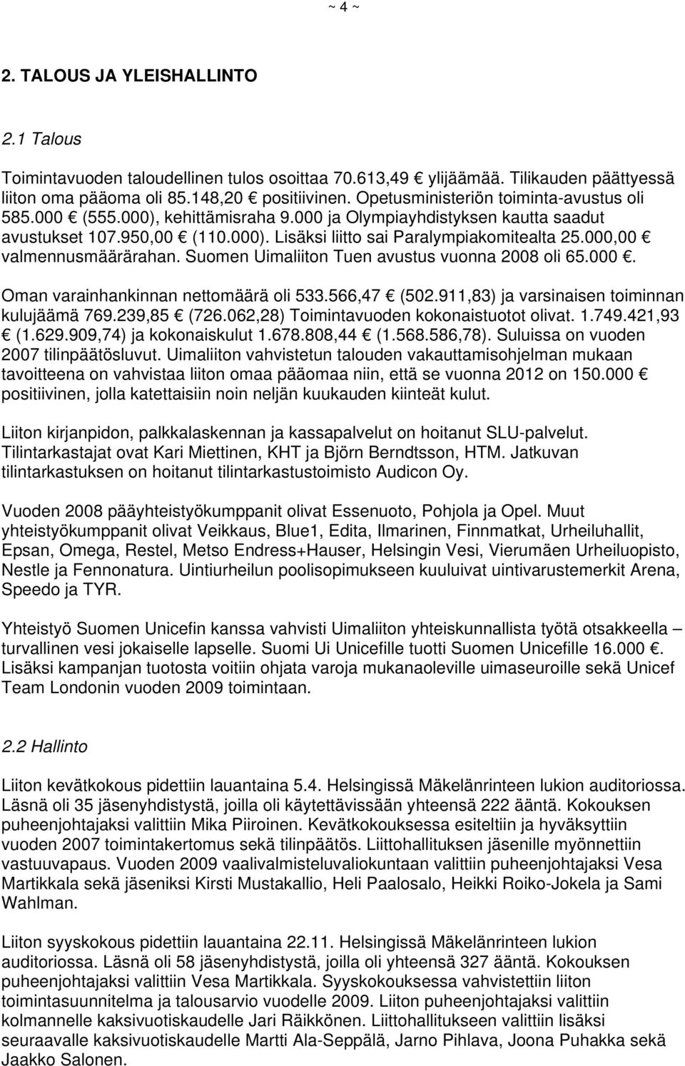 000,00 valmennusmäärärahan. Suomen Uimaliiton Tuen avustus vuonna 2008 oli 65.000. Oman varainhankinnan nettomäärä oli 533.566,47 (502.911,83) ja varsinaisen toiminnan kulujäämä 769.239,85 (726.