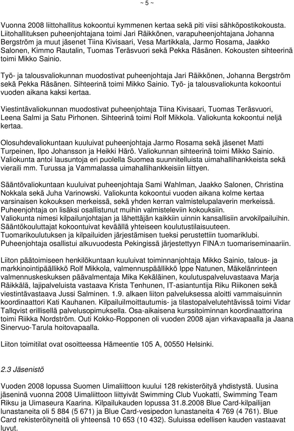 Teräsvuori sekä Pekka Räsänen. Kokousten sihteerinä toimi Mikko Sainio. Työ- ja talousvaliokunnan muodostivat puheenjohtaja Jari Räikkönen, Johanna Bergström sekä Pekka Räsänen.