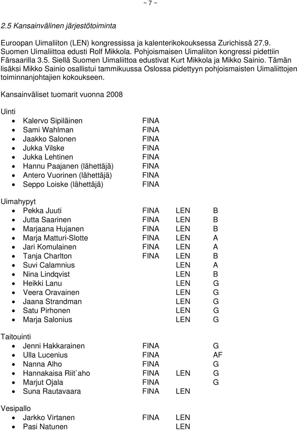 Tämän lisäksi Mikko Sainio osallistui tammikuussa Oslossa pidettyyn pohjoismaisten Uimaliittojen toiminnanjohtajien kokoukseen.