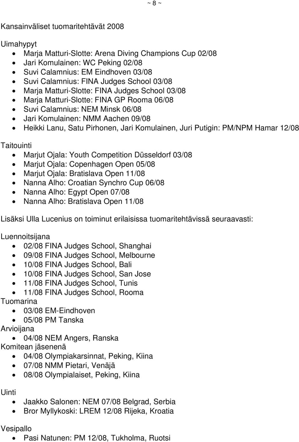 Pirhonen, Jari Komulainen, Juri Putigin: PM/NPM Hamar 12/08 Taitouinti Marjut Ojala: Youth Competition Düsseldorf 03/08 Marjut Ojala: Copenhagen Open 05/08 Marjut Ojala: Bratislava Open 11/08 Nanna