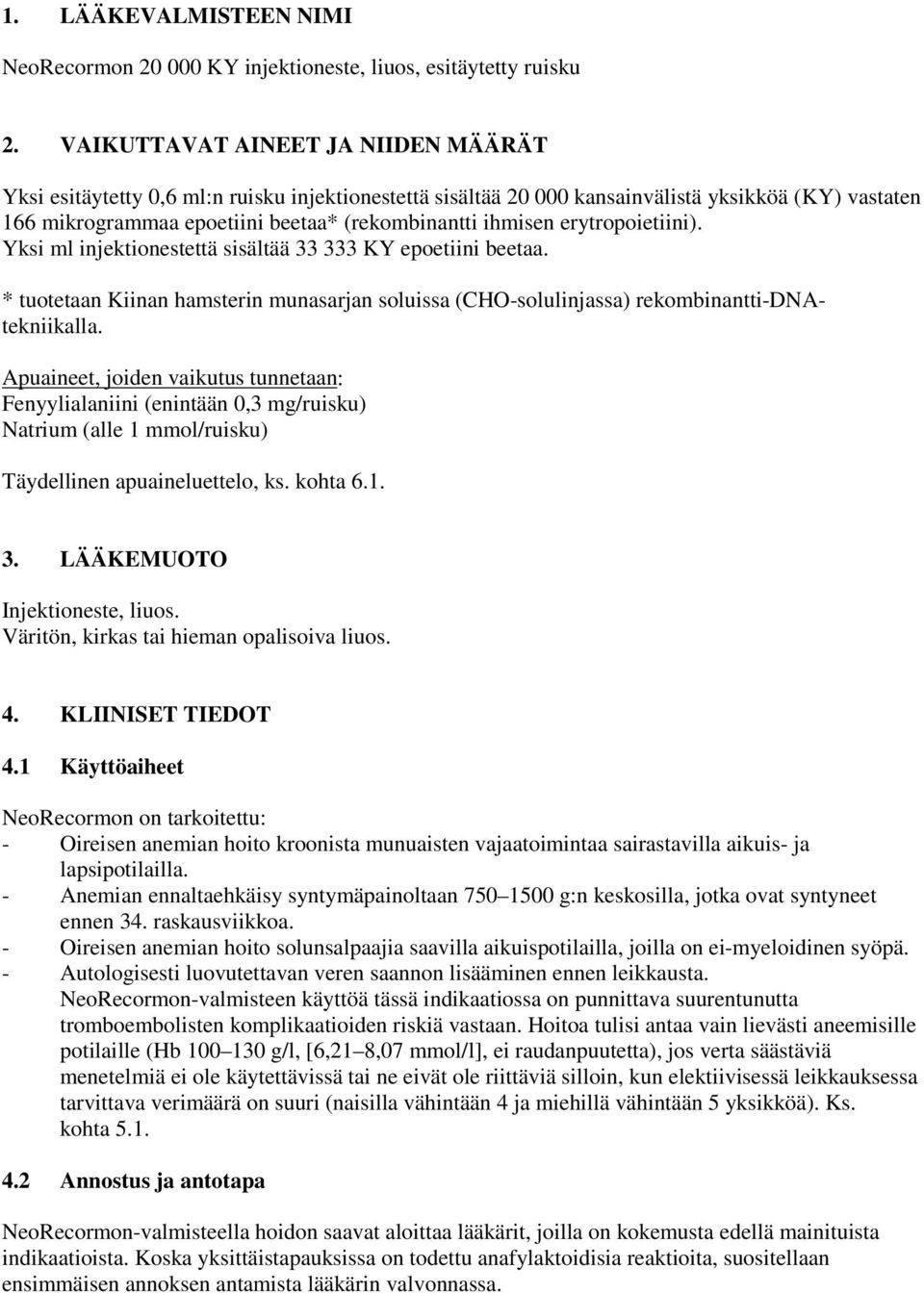 erytropoietiini). Yksi ml injektionestettä sisältää 33 333 KY epoetiini beetaa. * tuotetaan Kiinan hamsterin munasarjan soluissa (CHO-solulinjassa) rekombinantti-dnatekniikalla.