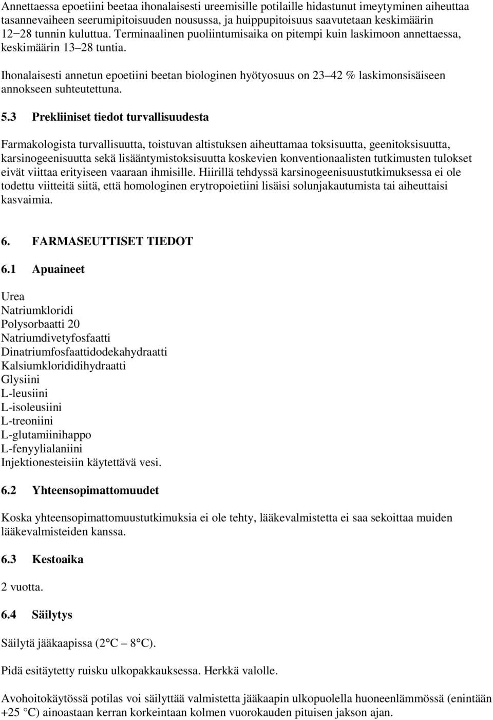 Ihonalaisesti annetun epoetiini beetan biologinen hyötyosuus on 23 42 % laskimonsisäiseen annokseen suhteutettuna. 5.