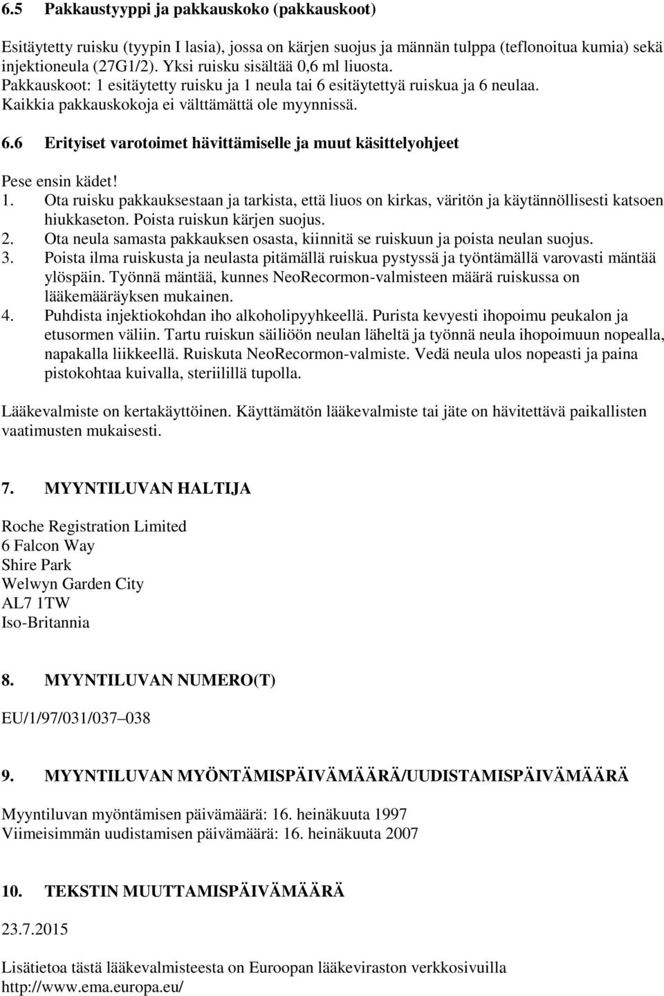 1. Ota ruisku pakkauksestaan ja tarkista, että liuos on kirkas, väritön ja käytännöllisesti katsoen hiukkaseton. Poista ruiskun kärjen suojus. 2.