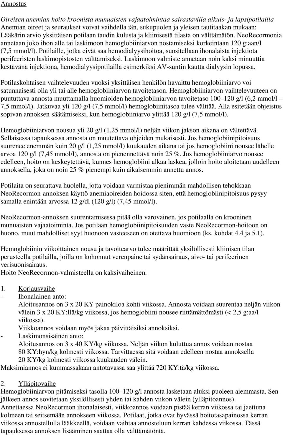 NeoRecormonia annetaan joko ihon alle tai laskimoon hemoglobiiniarvon nostamiseksi korkeintaan 120 g:aan/l (7,5 mmol/l).