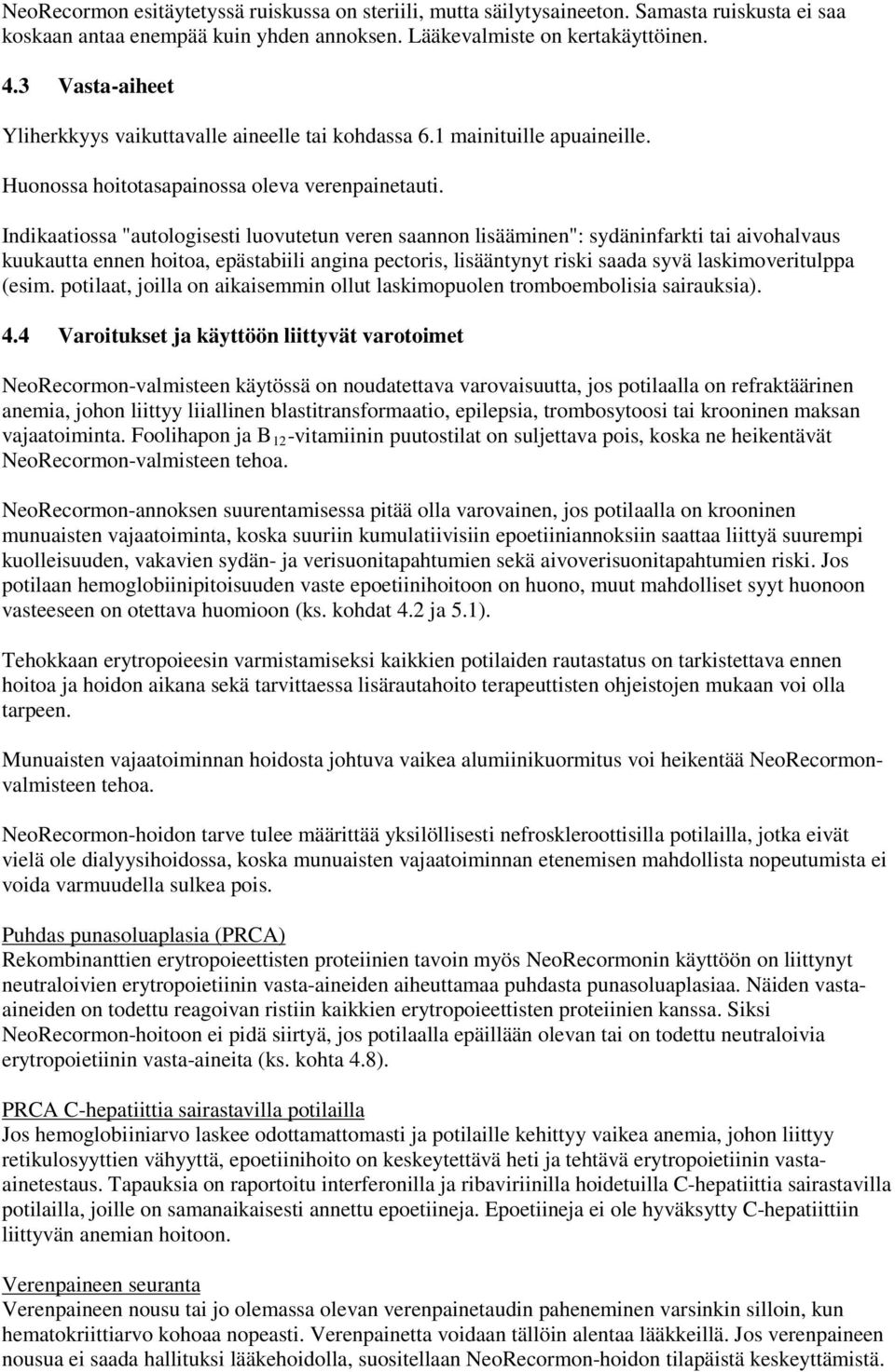 Indikaatiossa "autologisesti luovutetun veren saannon lisääminen": sydäninfarkti tai aivohalvaus kuukautta ennen hoitoa, epästabiili angina pectoris, lisääntynyt riski saada syvä laskimoveritulppa