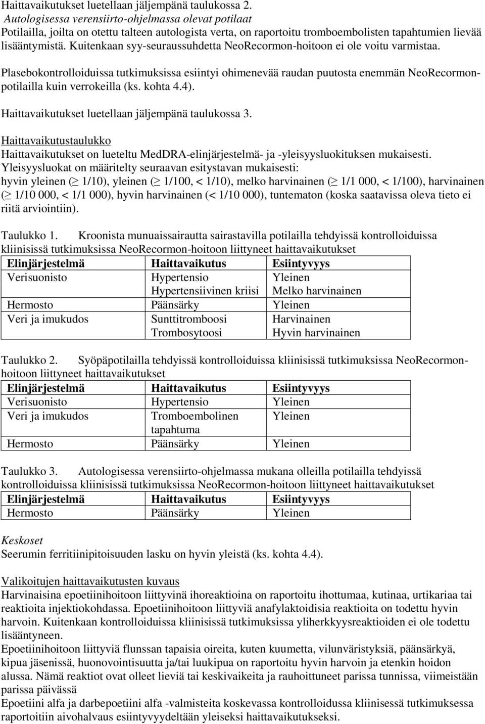 Kuitenkaan syy-seuraussuhdetta NeoRecormon-hoitoon ei ole voitu varmistaa. Plasebokontrolloiduissa tutkimuksissa esiintyi ohimenevää raudan puutosta enemmän NeoRecormonpotilailla kuin verrokeilla (ks.