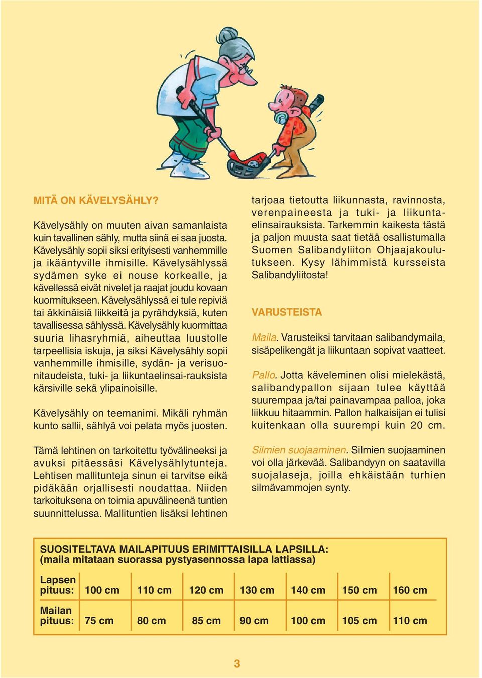 Kävelysählyssä ei tule repiviä tai äkkinäisiä liikkeitä ja pyrähdyksiä, kuten tavallisessa sählyssä.
