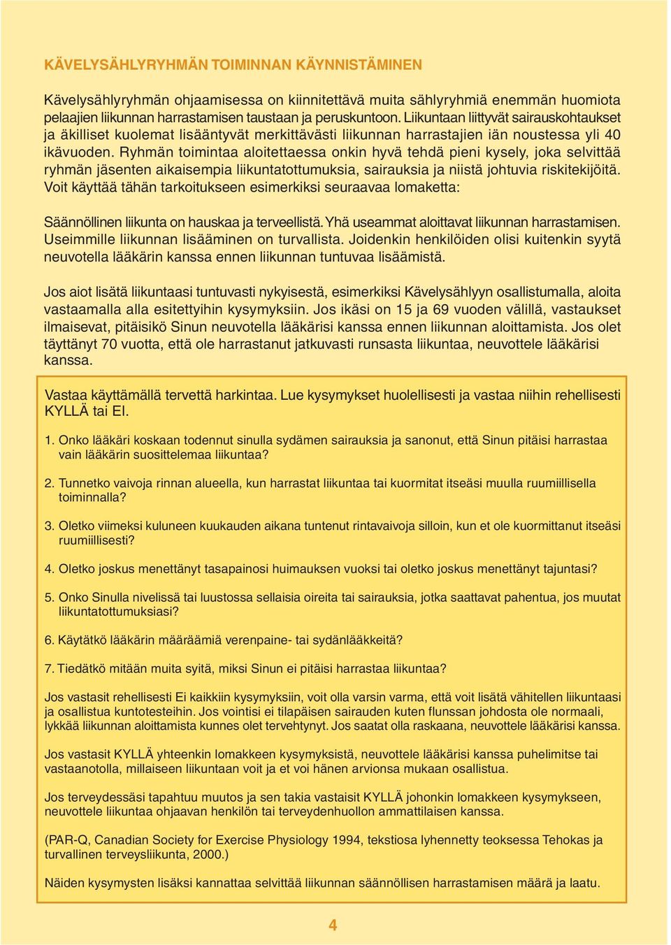 Ryhmän toimintaa aloitettaessa onkin hyvä tehdä pieni kysely, joka selvittää ryhmän jäsenten aikaisempia liikuntatottumuksia, sairauksia ja niistä johtuvia riskitekijöitä.