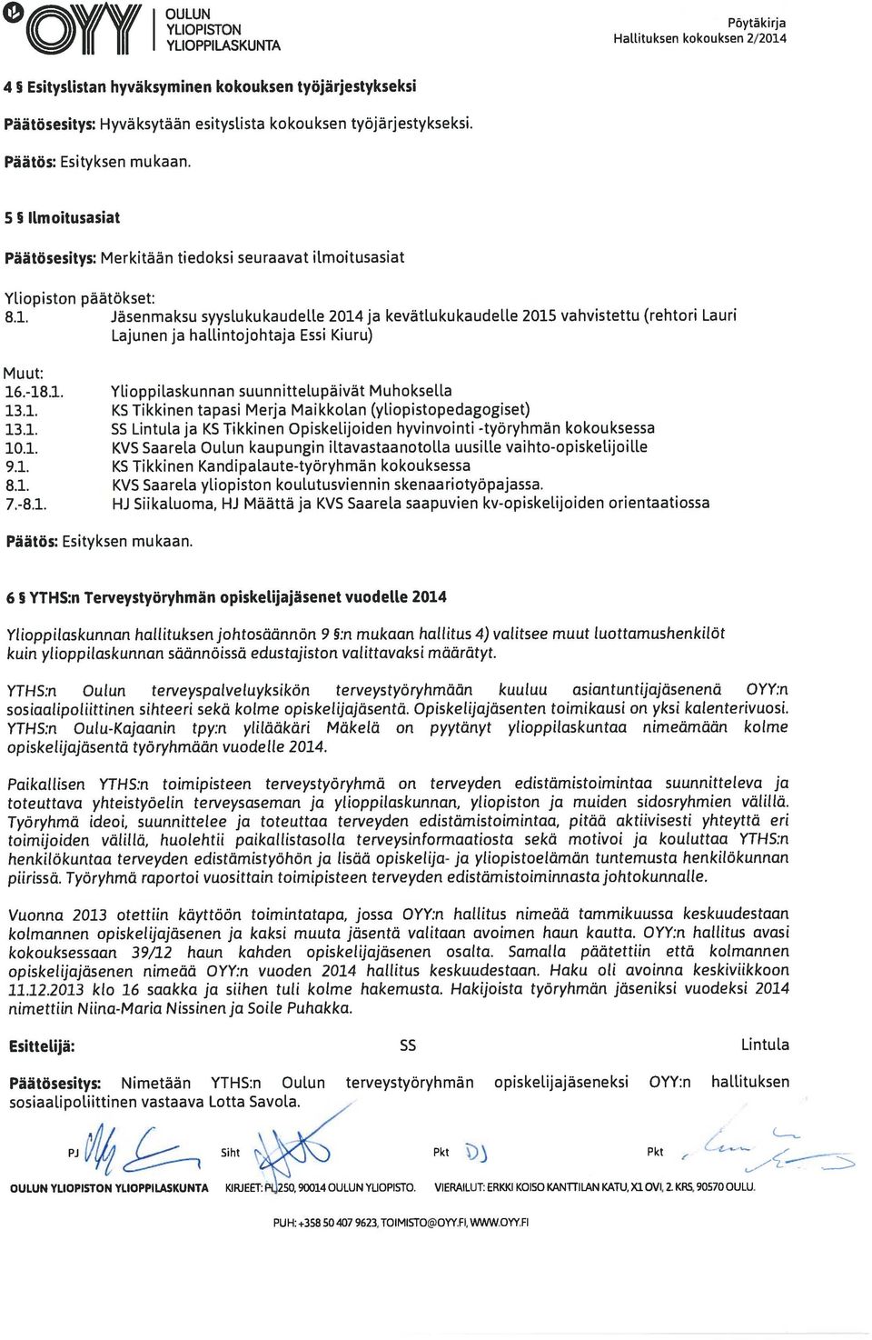 Jäsenmaksu syyslukukaudelle 2014 ja kevätiukukaudelle 2015 vahvistettu (rehtori Lauri Lajunen ja hallintojohtaja Essi Kiuru) Muut: 16-18.1. Ylioppilaskunnan suunnittelupäivät Muhoksella 13.1. KS Tikkinen tapasi Merja Maikko[an (ytiopistopedagogiset) 13.