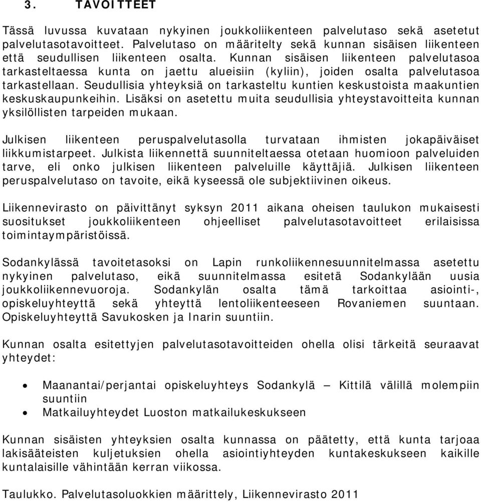Kunnan sisäisen liikenteen palvelutasoa tarkasteltaessa kunta on jaettu alueisiin (kyliin), joiden osalta palvelutasoa tarkastellaan.