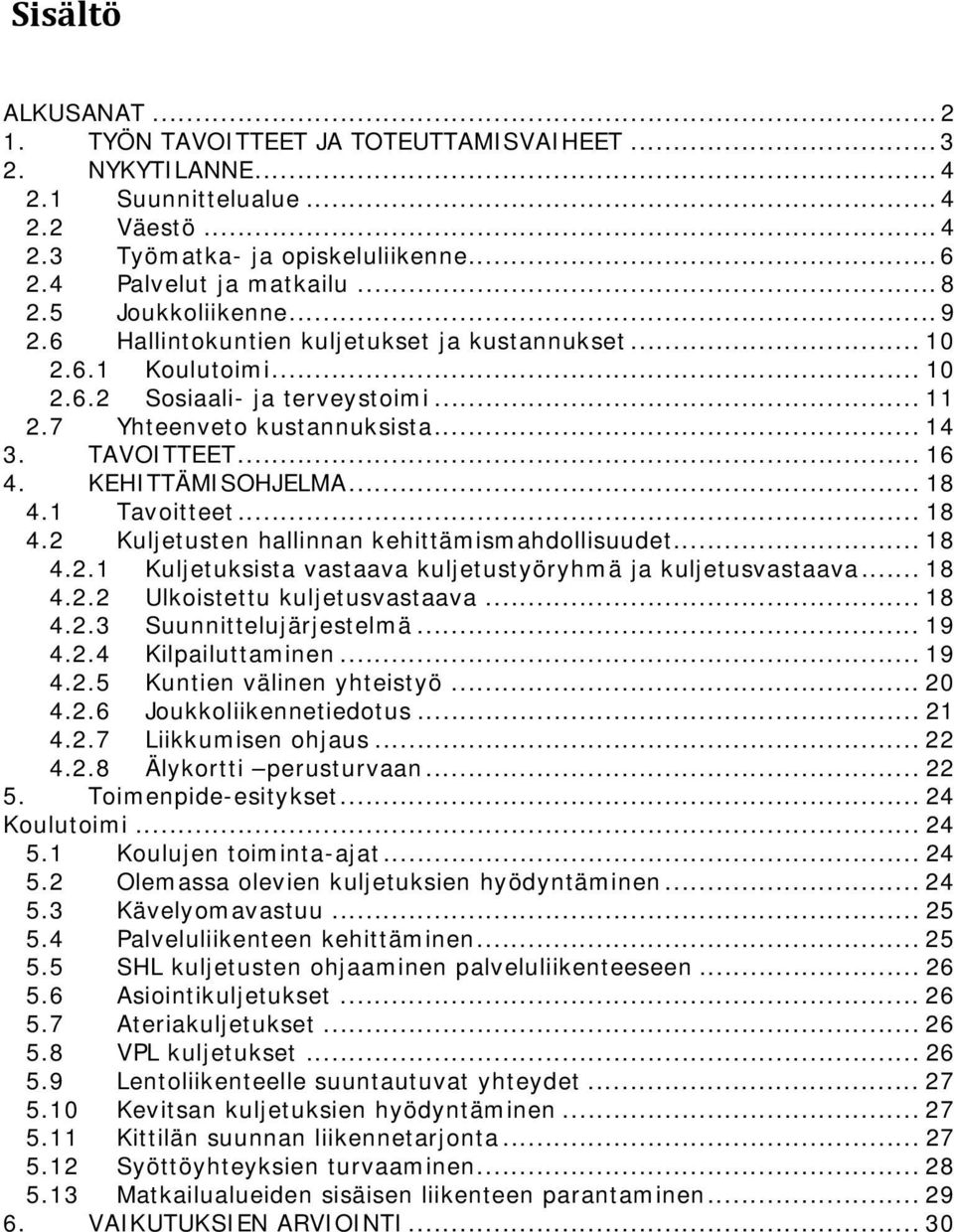 .. 16 KEHITTÄMISOHJELMA... 18 4.1 Tavoitteet... 18 4.2 Kuljetusten hallinnan kehittämismahdollisuudet... 18 4.2.1 Kuljetuksista vastaava kuljetustyöryhmä ja kuljetusvastaava... 18 4.2.2 4.2.3 Ulkoistettu kuljetusvastaava.