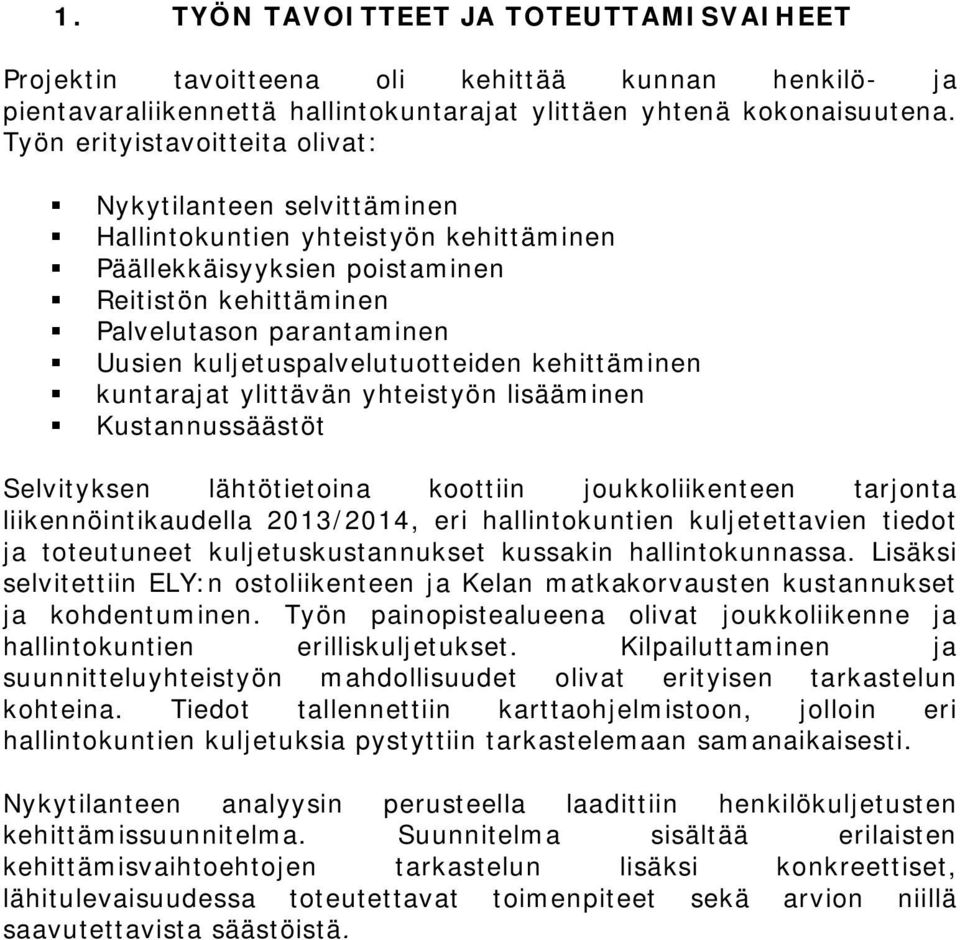 kuljetuspalvelutuotteiden kehittäminen kuntarajat ylittävän yhteistyön lisääminen Kustannussäästöt Selvityksen lähtötietoina koottiin joukkoliikenteen tarjonta liikennöintikaudella 2013/2014, eri