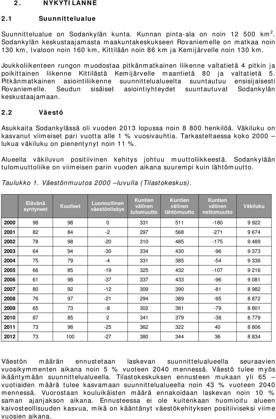 Joukkoliikenteen rungon muodostaa pitkänmatkainen liikenne valtatietä 4 pitkin ja poikittainen liikenne Kittilästä Kemijärvelle maantietä 80 ja valtatietä 5.