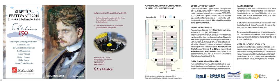 Vähintään 10 hengen ryhmä saa 10 %:n alennuksen. Lippuja ei vaihdeta eikä lunasteta takaisin. Naantalissa lippuja myy Naantalin Matkailu, Kaivo to ri 2, puh. (02) 435 9800 ja info@naantalinmatkailu.