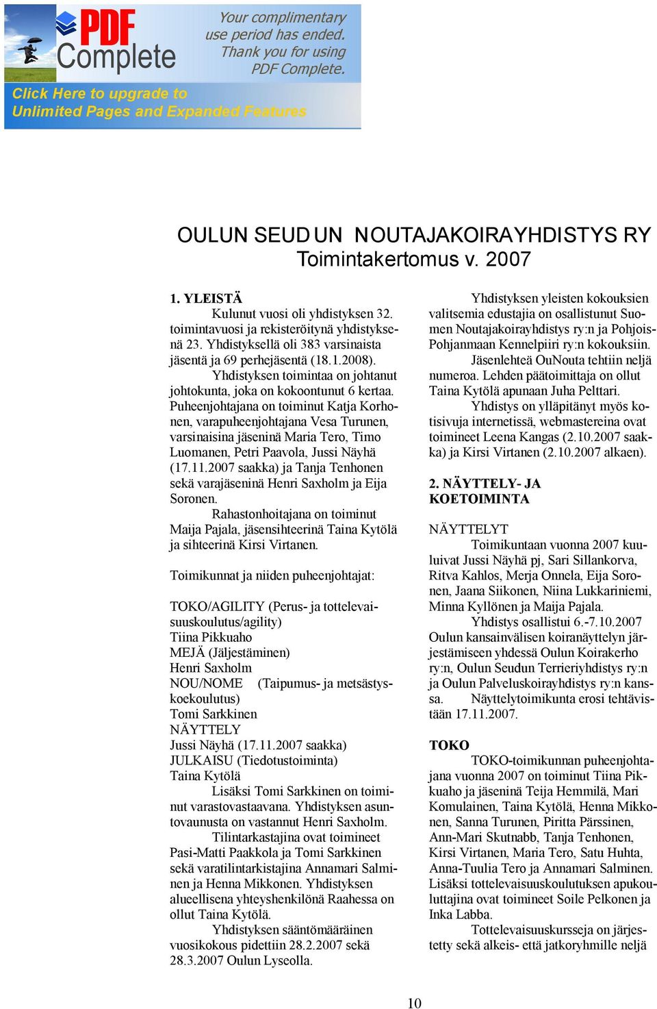 Puheenjohtajana on toiminut Katja Korhonen, varapuheenjohtajana Vesa Turunen, varsinaisina jäseninä Maria Tero, Timo Luomanen, Petri Paavola, Jussi Näyhä (17.11.