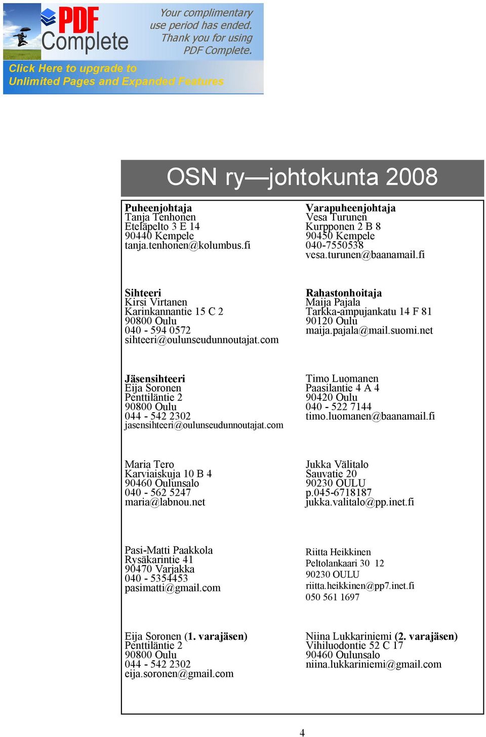 pajala@mail.suomi.net Jäsensihteeri Eija Soronen Penttiläntie 2 90800 Oulu 044-542 2302 jasensihteeri@oulunseudunnoutajat.com Timo Luomanen Paasilantie 4 A 4 90420 Oulu 040-522 7144 timo.