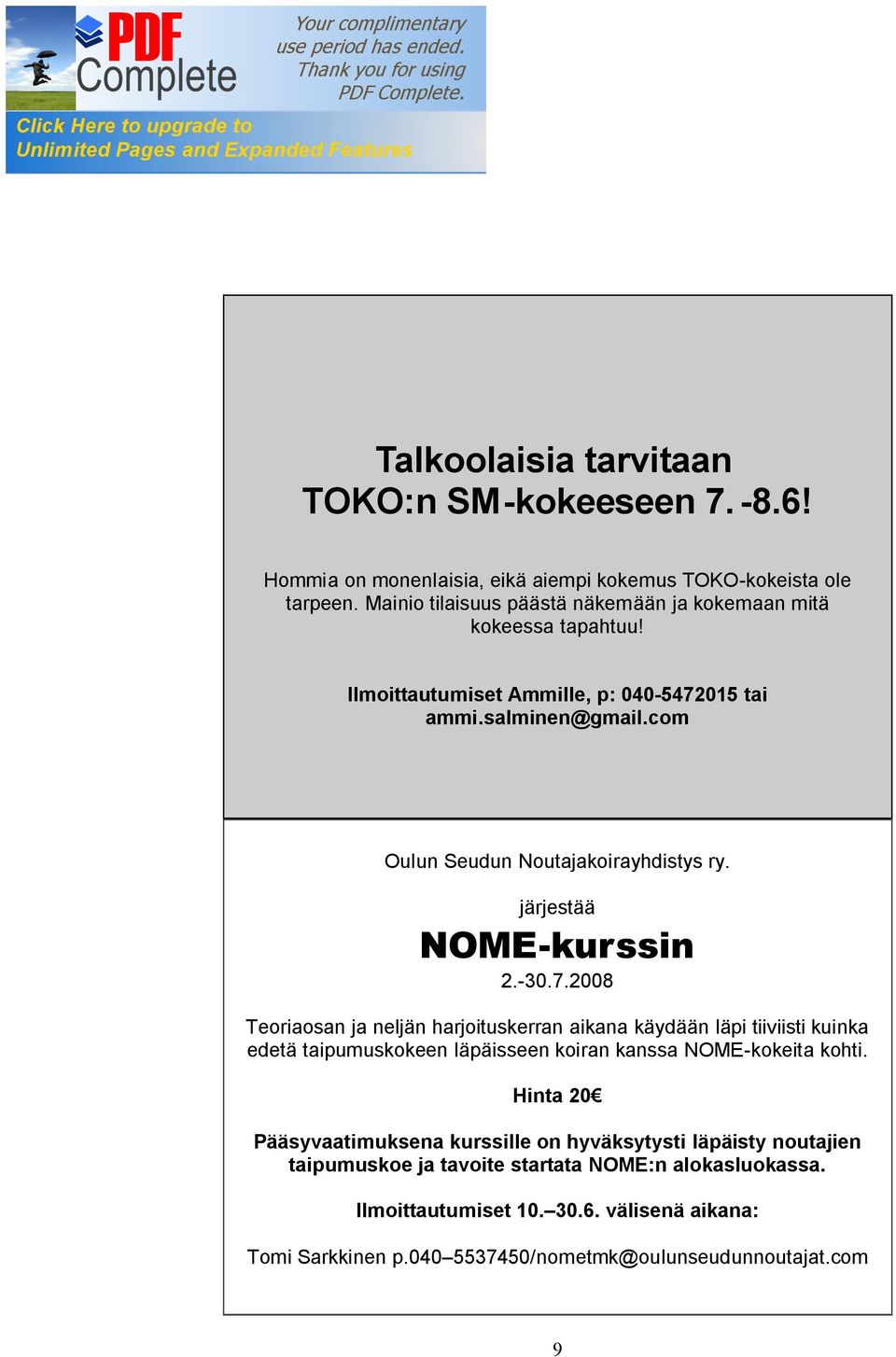 järjestää NOME-kurssin 2.-30.7.2008 Teoriaosan ja neljän harjoituskerran aikana käydään läpi tiiviisti kuinka edetä taipumuskokeen läpäisseen koiran kanssa NOME-kokeita kohti.