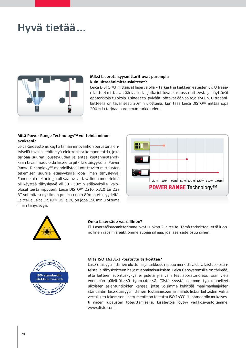 Ultraäänilaitteella on tavallisesti 20 m:n ulottuma, kun taas Leica DISTO mittaa jopa 200 m ja tarjoaa paremman tarkkuuden! Mitä Power Range Technology voi tehdä minun avukseni?