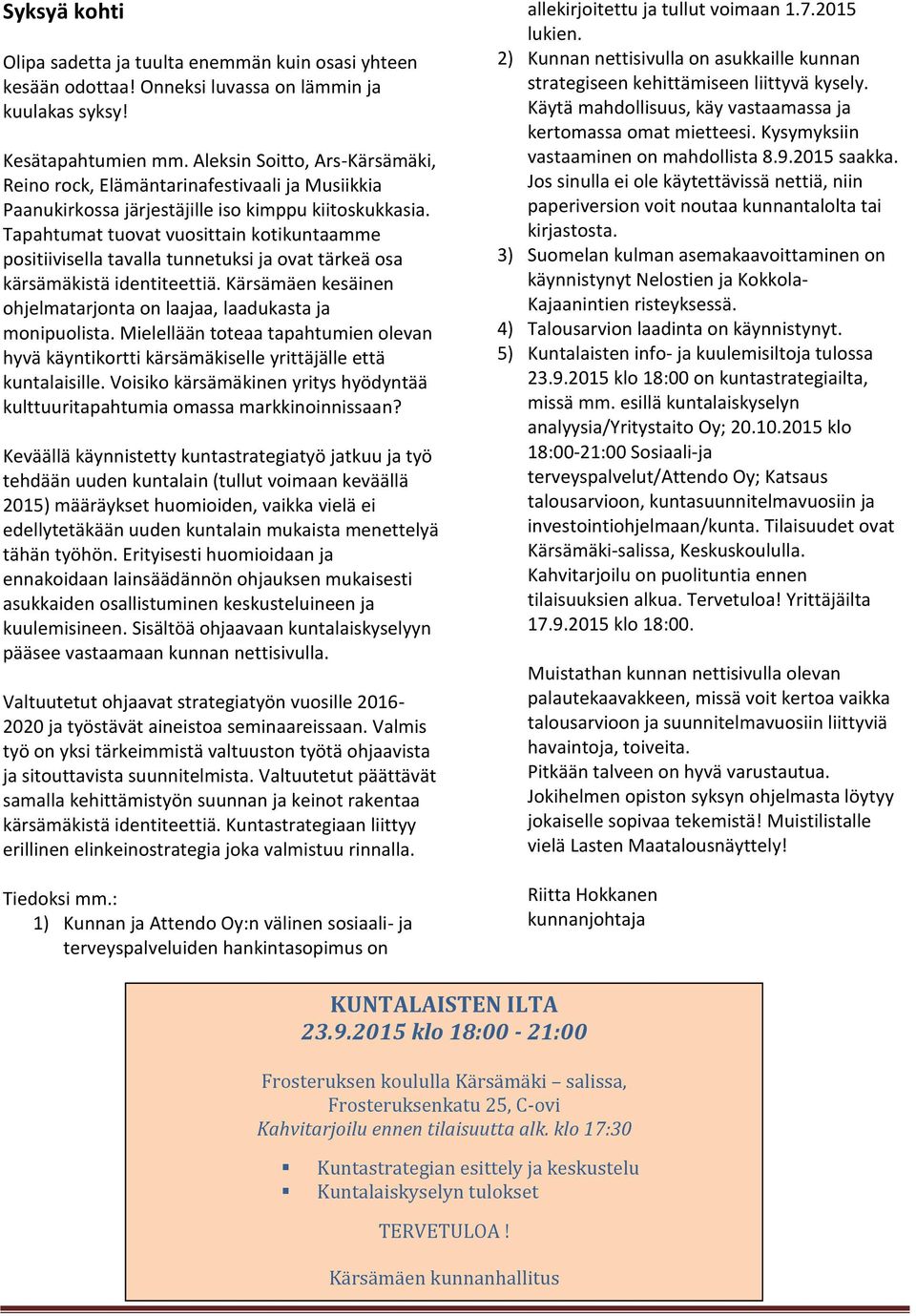 Tapahtumat tuovat vuosittain kotikuntaamme positiivisella tavalla tunnetuksi ja ovat tärkeä osa kärsämäkistä identiteettiä. Kärsämäen kesäinen ohjelmatarjonta on laajaa, laadukasta ja monipuolista.